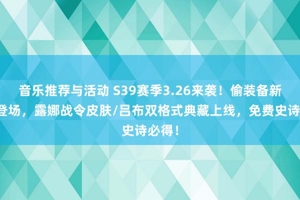 音乐推荐与活动 S39赛季3.26来袭！偷装备新英杰登场，露娜战令皮肤/吕布双格式典藏上线，免费史诗必得！